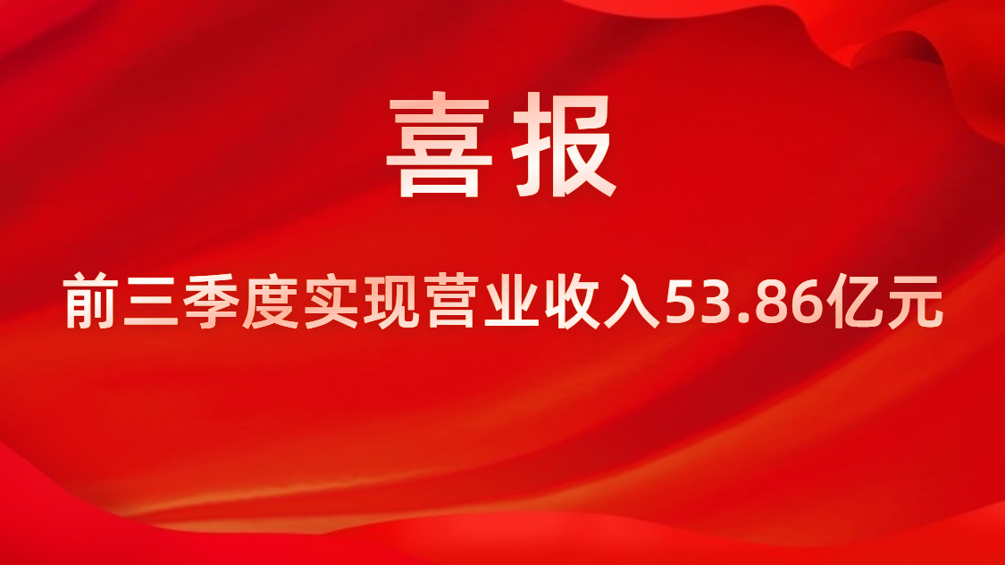 喜报！公司前三季度实现交易收入53.86亿元，同比上升42%